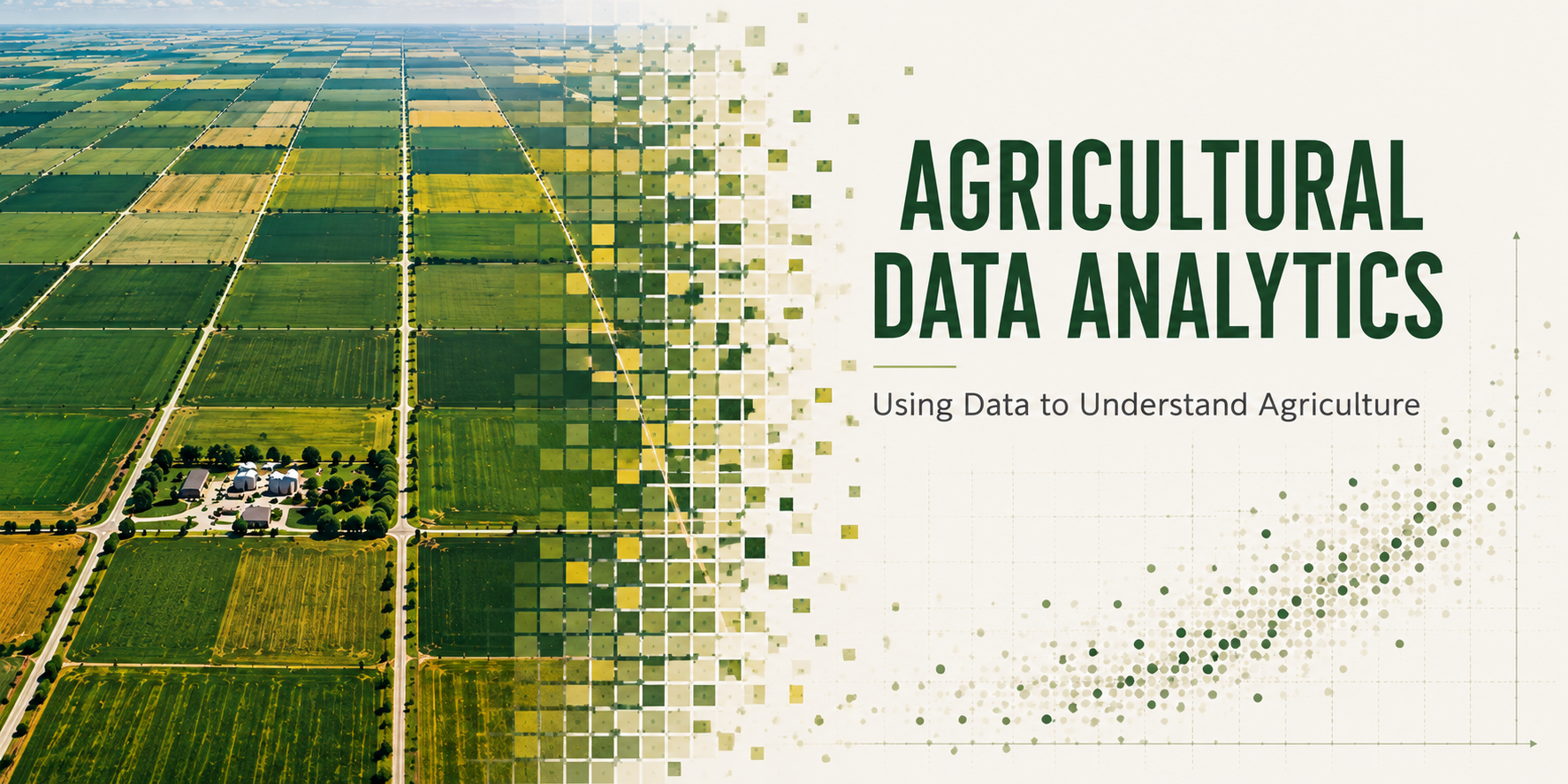 Agricultural Data Analytics — an aerial view of prairie farm fields dissolving left-to-right into a grid of pixels and then a scatter plot of data points.
